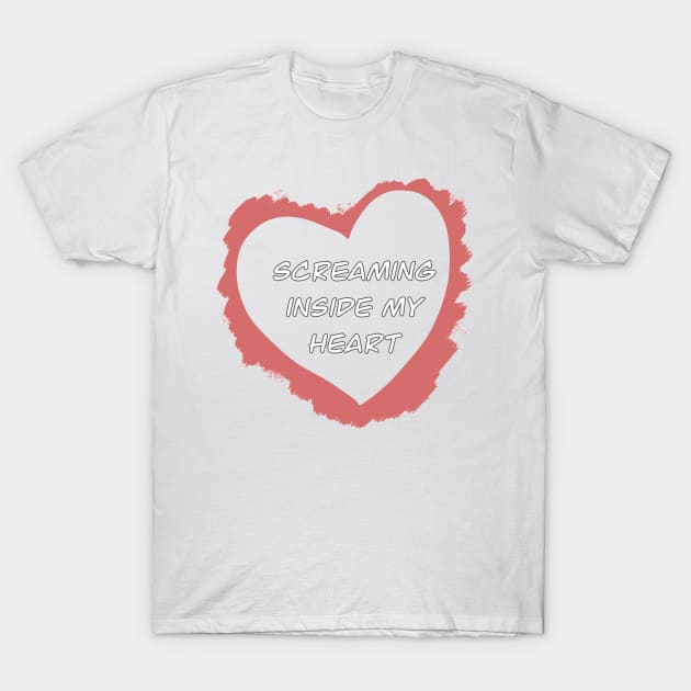 Screaming Inside My Heart T-Shirt by WhyStillSingle